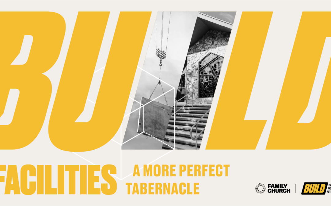 Build: Facilities A More Perfect Tabernacle – 11AM