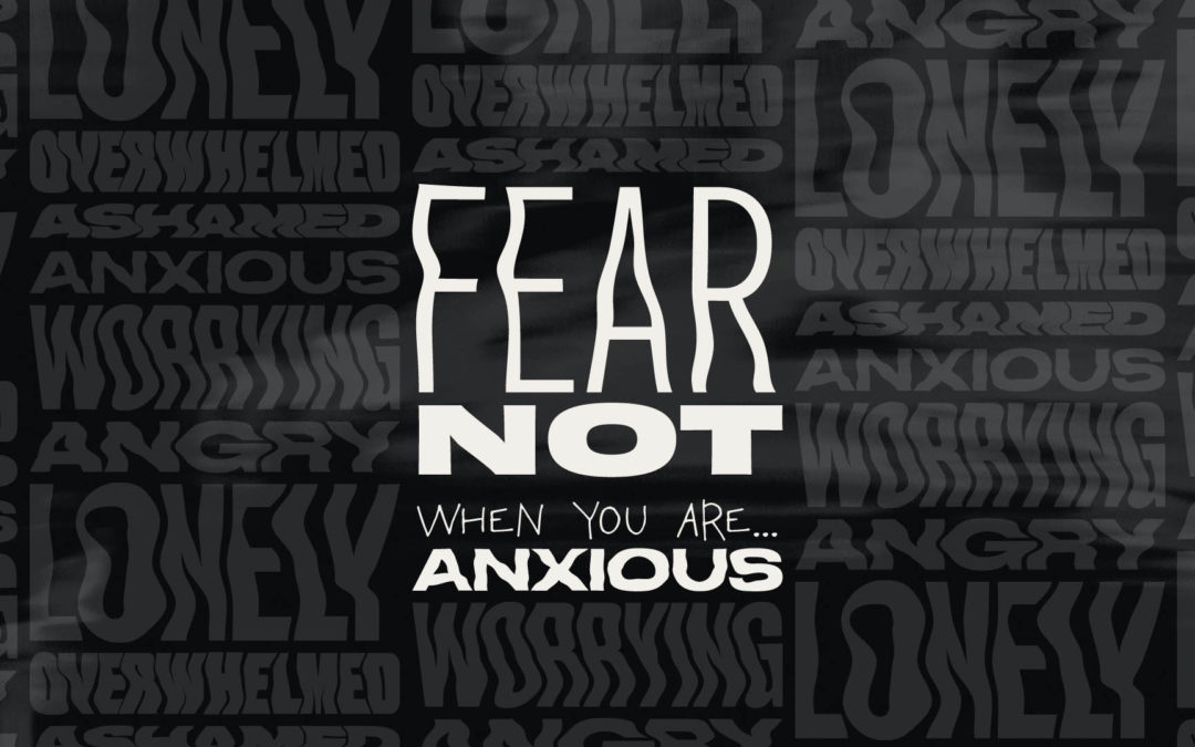 Fear Not! When You Are Anxious