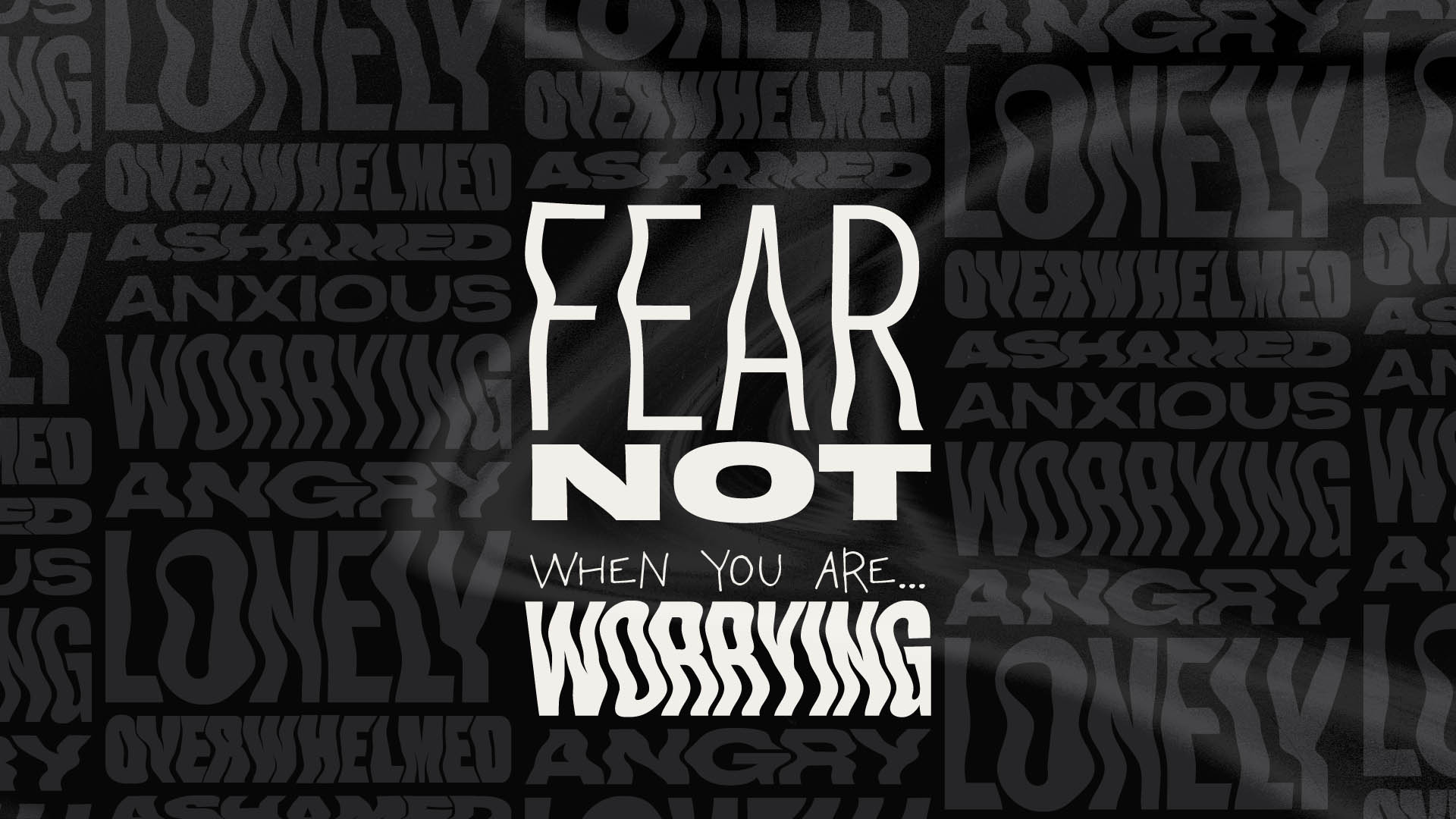 Fear Not! When you are worrying