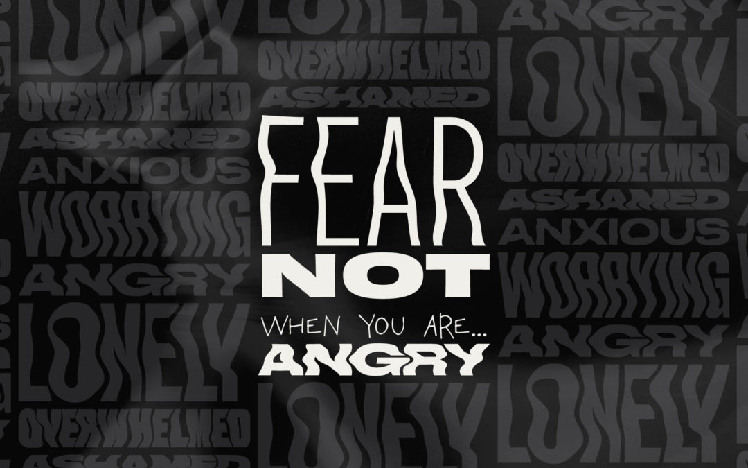 Fear Not! When You Are Angry