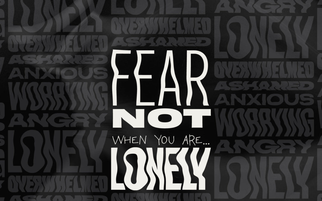 Fear Not: When You Are Lonely!