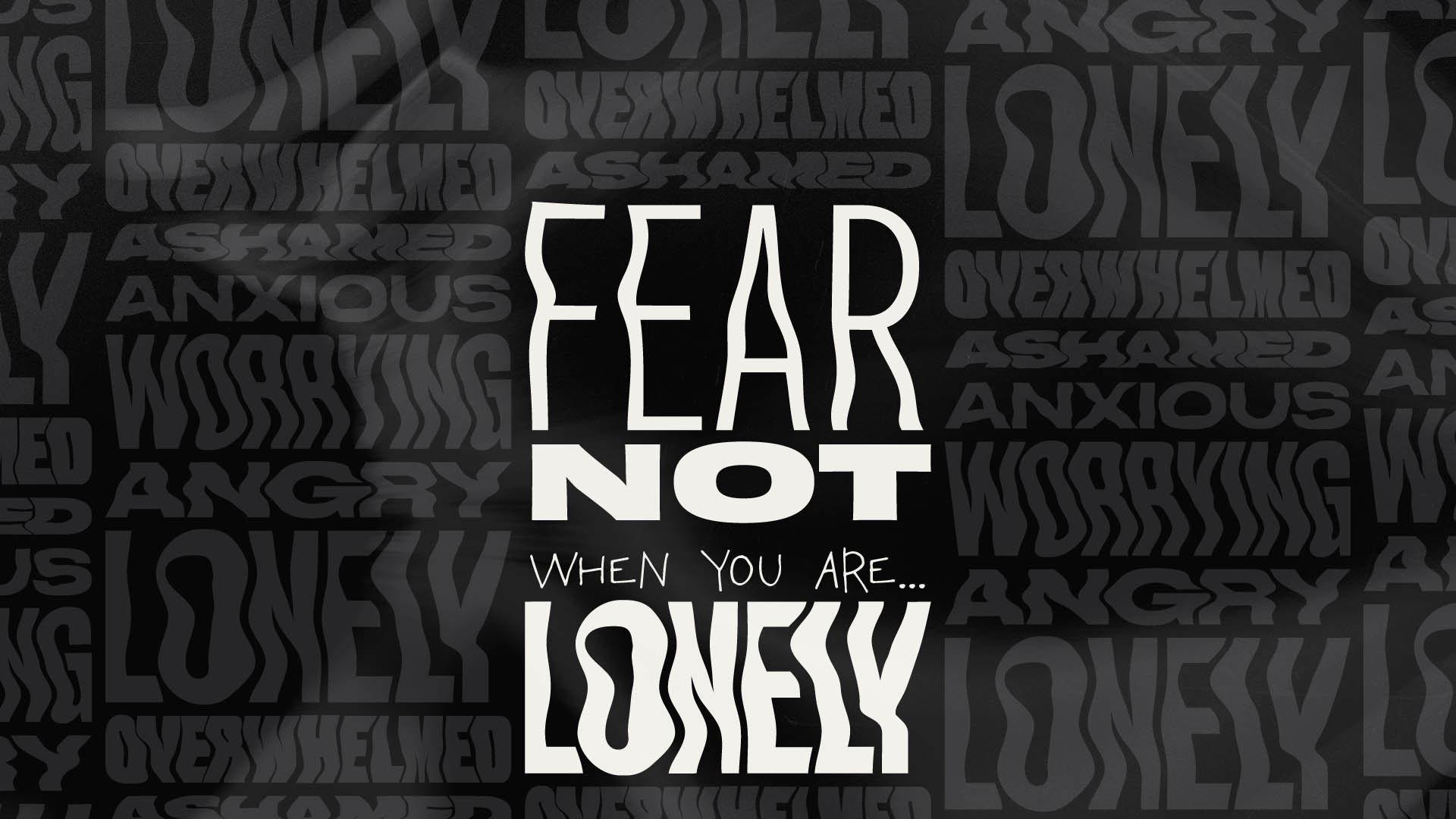 Fear Not: When you are lonely