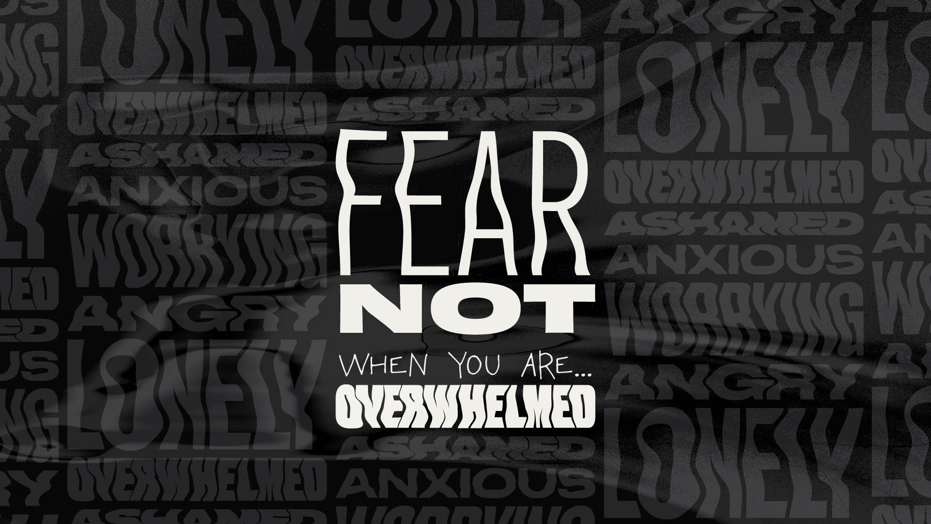 Fear Not: when you are overwhelmed