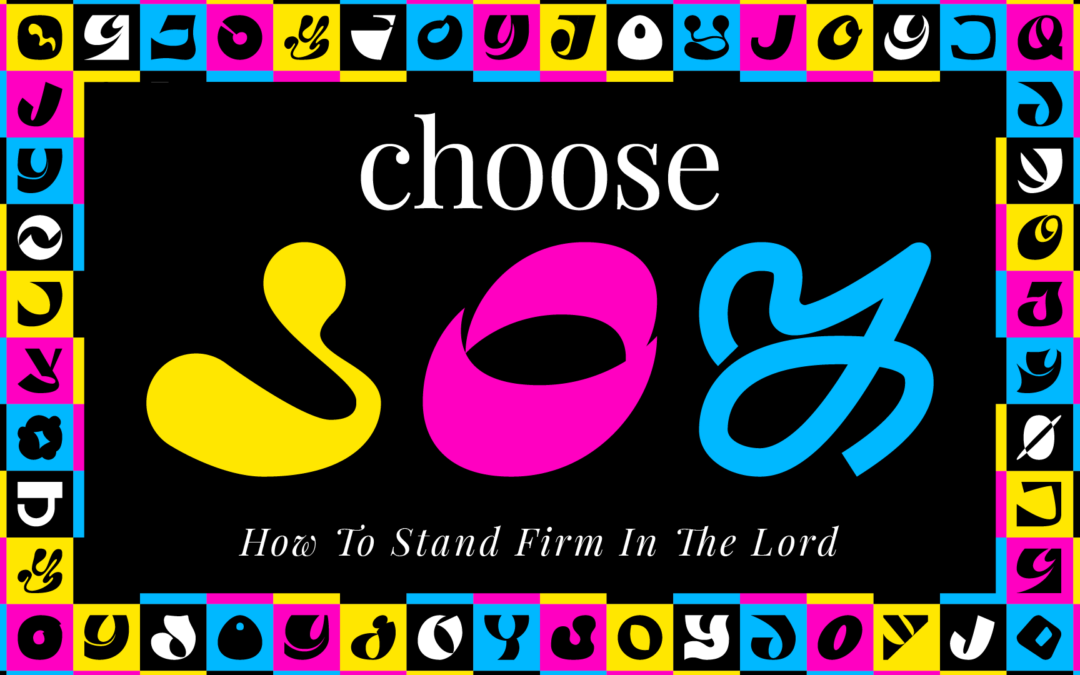 Choose Joy: Stand Firm in the Lord