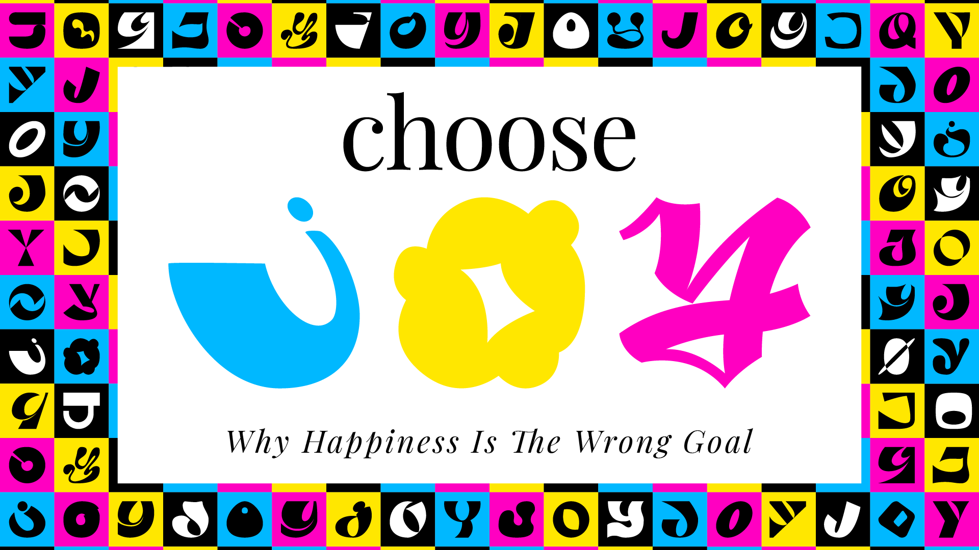 Choose Joy: Why happiness isn’t the goal