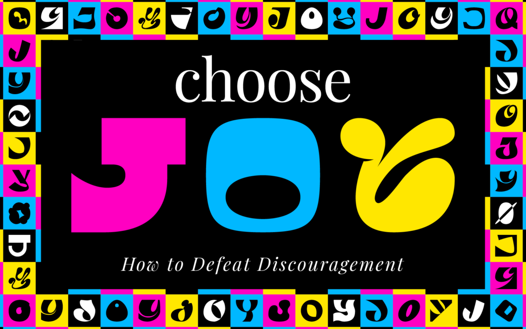 Choose Joy: How to defeat discouragement